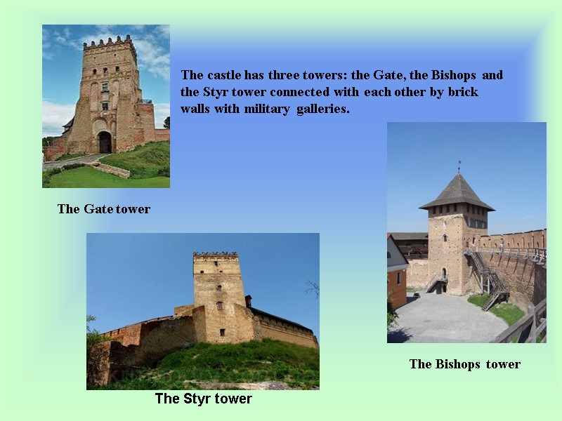 The castle has three towers: the Gate, the Bishops and the Styr tower connected